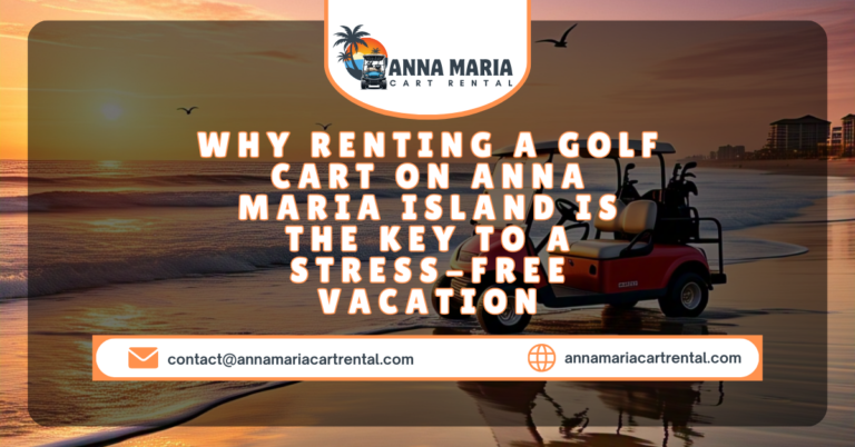 Rent a street-legal golf cart on Anna Maria Island for a stress-free vacation.